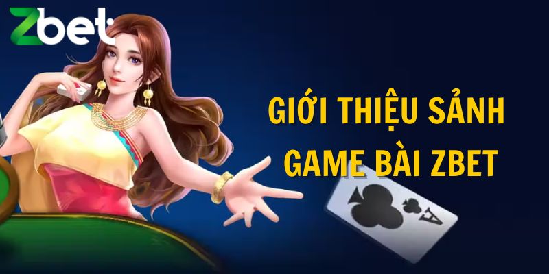 Khám phá sảnh cược game bài đổi thưởng ZBET